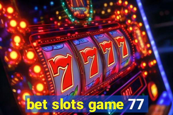 bet slots game 77